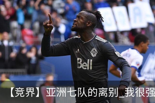 【竞界】亚洲七队的离别 我很强的幻觉破灭