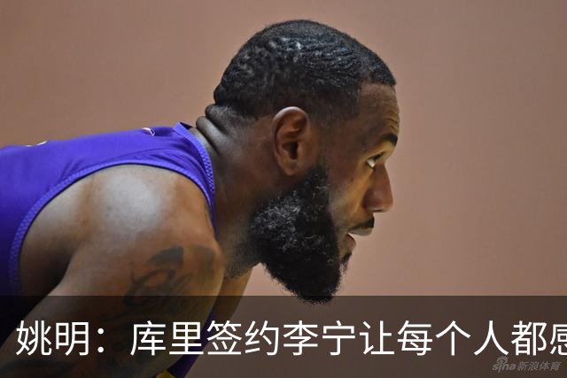 姚明：库里签约李宁让每个人都感到兴奋 未来会有更多类似合作