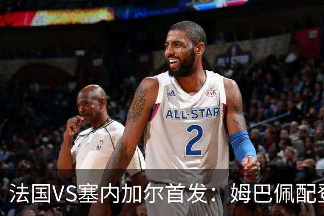 法国VS塞内加尔首发：姆巴佩配登贝莱 奥利塞搭档杜埃