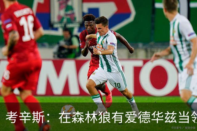 考辛斯：在森林狼有爱德华兹当领袖 三球能得到成长并且更成熟