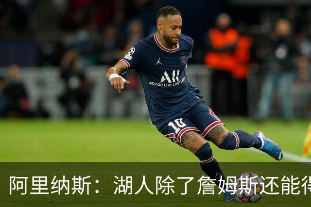 阿里纳斯：湖人除了詹姆斯还能得到谁 没人比他更可靠必须留下他