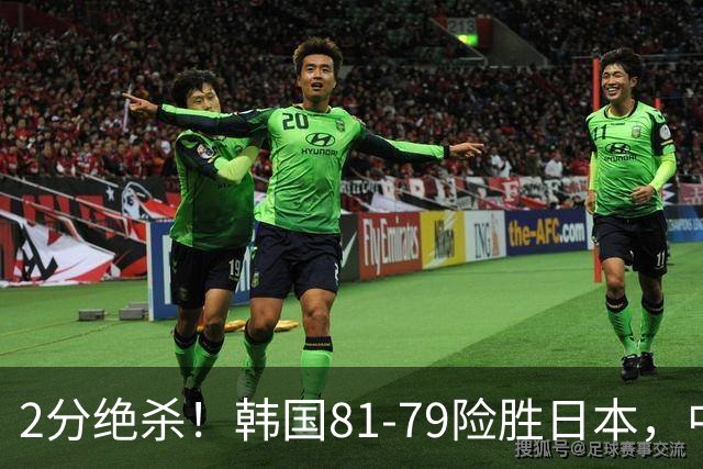 2分绝杀！韩国81-79险胜日本，中国男篮躺赢突围，惊险挺进世亚预下一轮